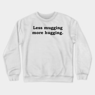 Less mugging more hugging Crewneck Sweatshirt